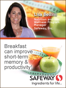 Insider's Viewpoint: Expert Supermarket Advice: Manage Your Weight with Breakfast. Lisa Bellini. Nutrition and Wellness Program Manager, Safeway, Inc. Fruits And Veggies More Matters.org