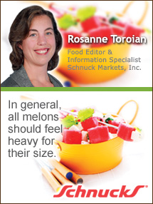 Insider's Viewpoint: Expert Supermarket Advice: Mouthwatering Melons. Rosanne Toroian. Food Editor & Information Specialist, Schnuck Markets, Inc. Fruits And Veggies More Matters.org