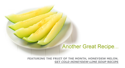 Another Great Recipe …Featuring the Fruit of the Month, Honeydew Melon. Get Cold Honeydew-Lime Soup Recipe. Fruits And Veggies More Matters.org