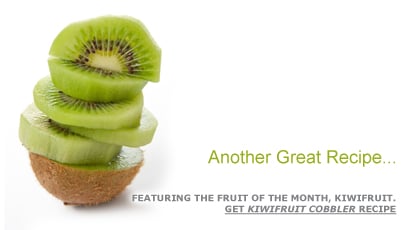 Another Great Recipe …	Featuring the Fruit of the Month, Kiwifruit. Get Kiwifruit Cobbler Recipe. Fruits And Veggies More Matters.org